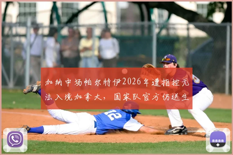 加纳中场帕尔特伊2026年遭指控无法入境加拿大，国家队官方仍送生日祝福引讨论